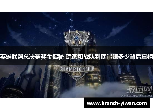 英雄联盟总决赛奖金揭秘 玩家和战队到底能赚多少背后真相