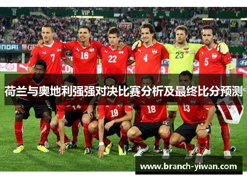 荷兰与奥地利强强对决比赛分析及最终比分预测