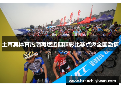 土耳其体育热潮再燃近期精彩比赛点燃全国激情