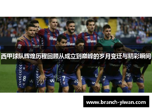 西甲球队辉煌历程回顾从成立到巅峰的岁月变迁与精彩瞬间