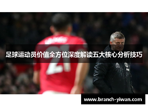 足球运动员价值全方位深度解读五大核心分析技巧
