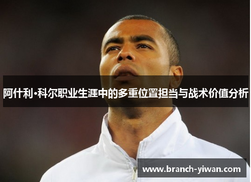 阿什利·科尔职业生涯中的多重位置担当与战术价值分析