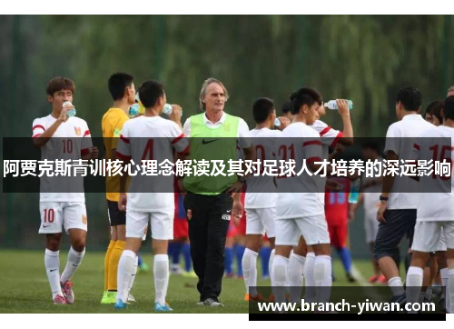 阿贾克斯青训核心理念解读及其对足球人才培养的深远影响