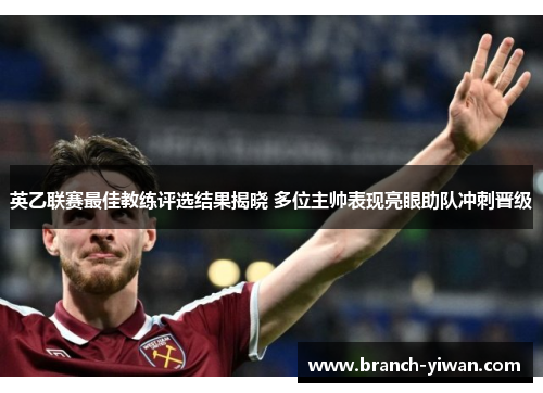 英乙联赛最佳教练评选结果揭晓 多位主帅表现亮眼助队冲刺晋级