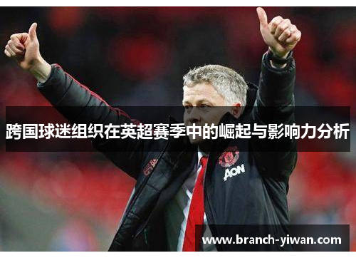 跨国球迷组织在英超赛季中的崛起与影响力分析