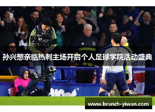 孙兴慜亲临热刺主场开启个人足球学院活动盛典