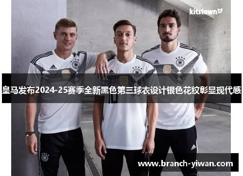 皇马发布2024-25赛季全新黑色第三球衣设计银色花纹彰显现代感 皇马发布2024-25赛季全新黑色第三球衣设计银色花纹彰显现代感