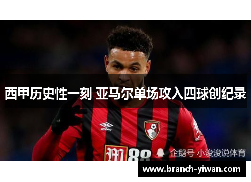 西甲历史性一刻 亚马尔单场攻入四球创纪录