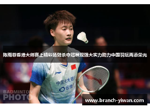 陈雨菲香港大师赛上精彩场劈杀夺冠展现强大实力助力中国羽坛再添荣光