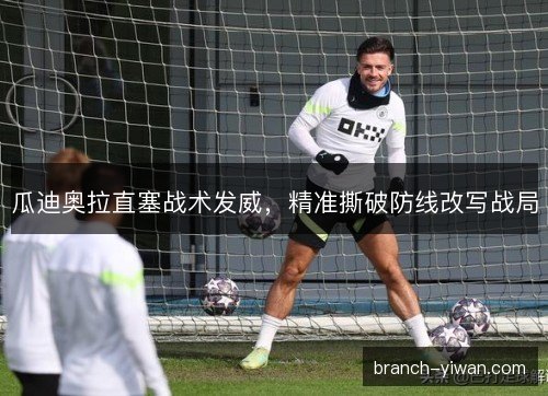 瓜迪奥拉直塞战术发威，精准撕破防线改写战局